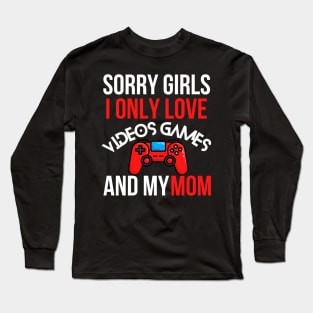 Sorry Girls I Only Love Video Games And My Mom Long Sleeve T-Shirt